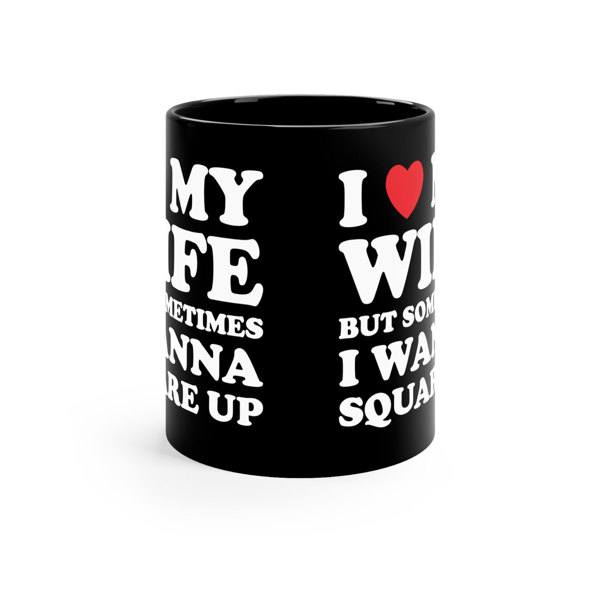 I Love My Wife But Sometimes I Want To Square Up 11oz Black Mug