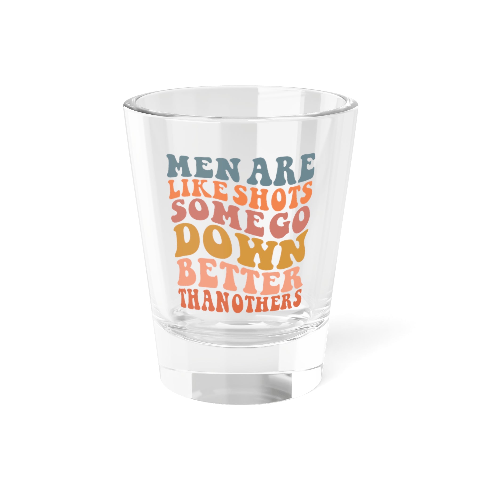 Men Are Like Shots Some Go Down Better Than Others Shot Glass, 1.5oz