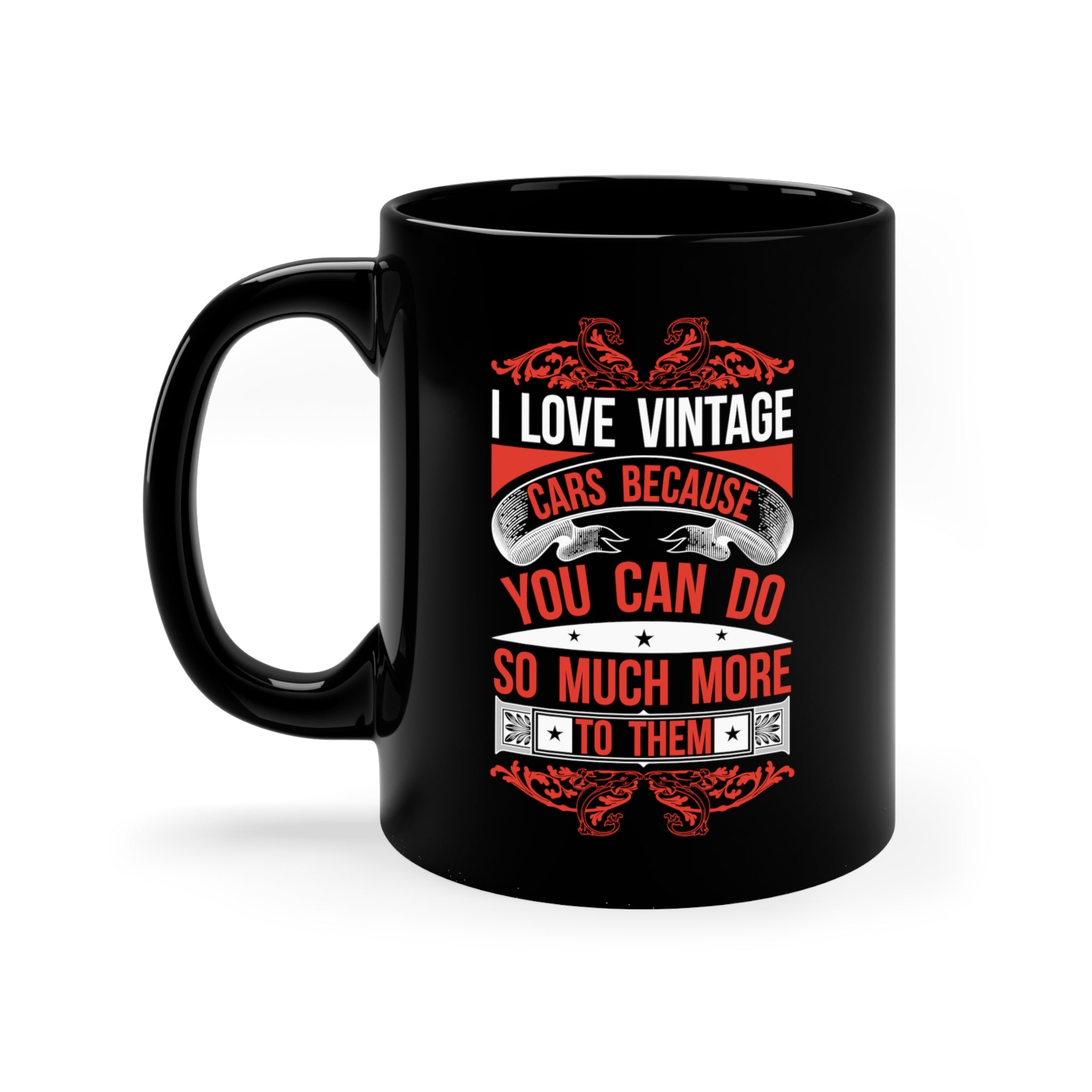 I Love Vintage Cars Because You Can Do So Much More To Them 11oz Black Mug