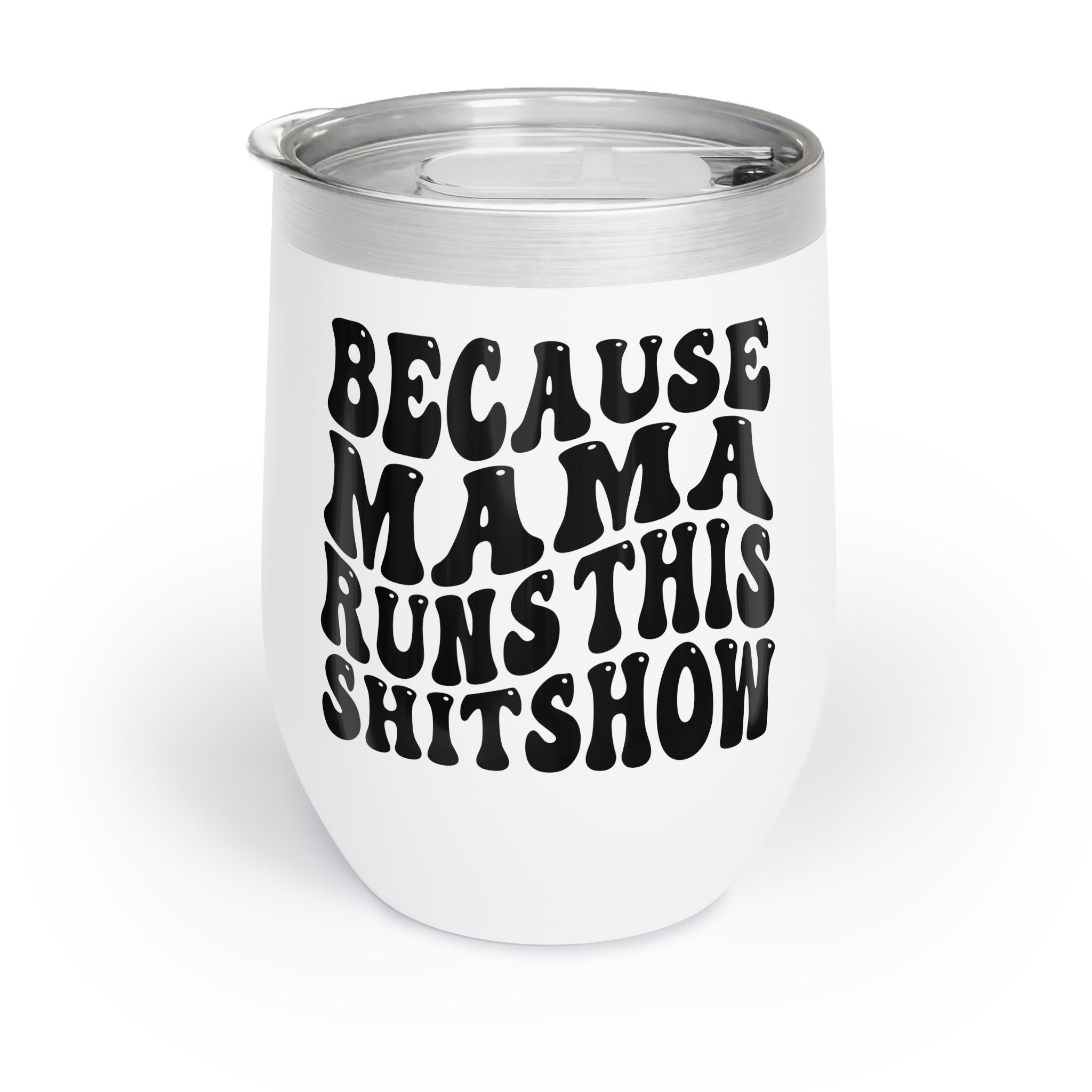 Because Mama Runs This Shitshow Chill Wine Tumbler