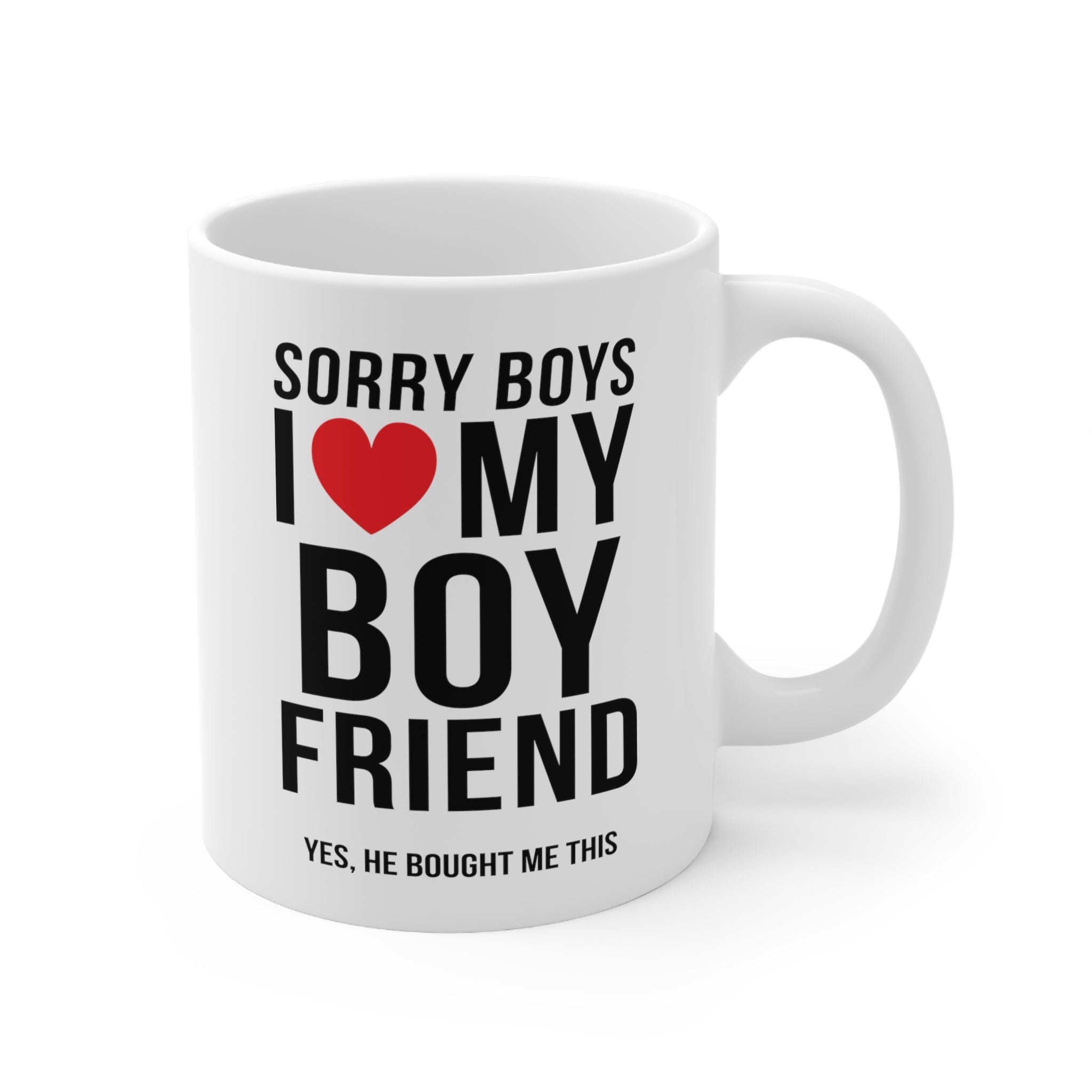Sorry Boys I Love My Boyfriend Yes, He Bought Me This 11oz Ceramic Mug