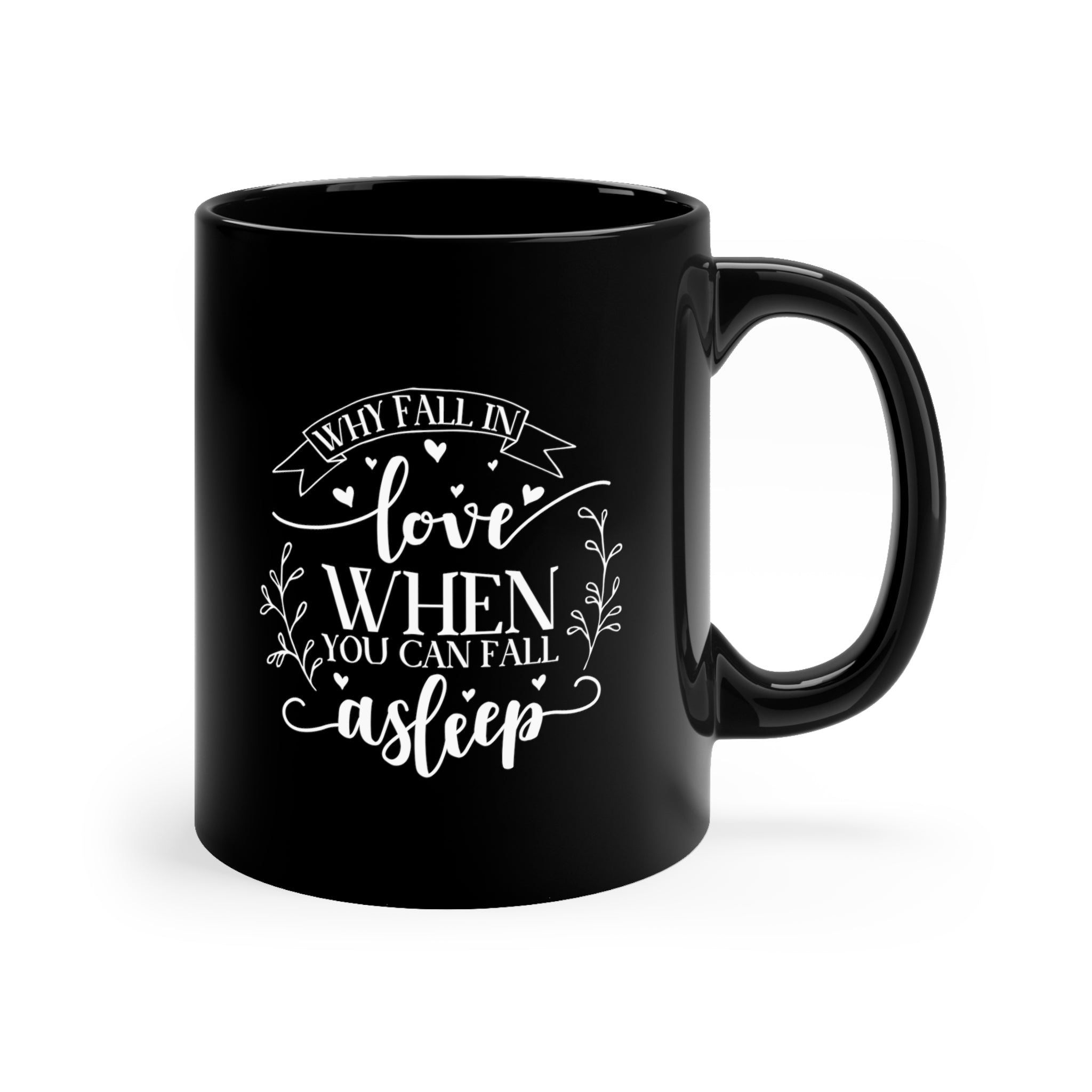 Why Fall In Love When You Can Fall Asleep 11oz Black Mug