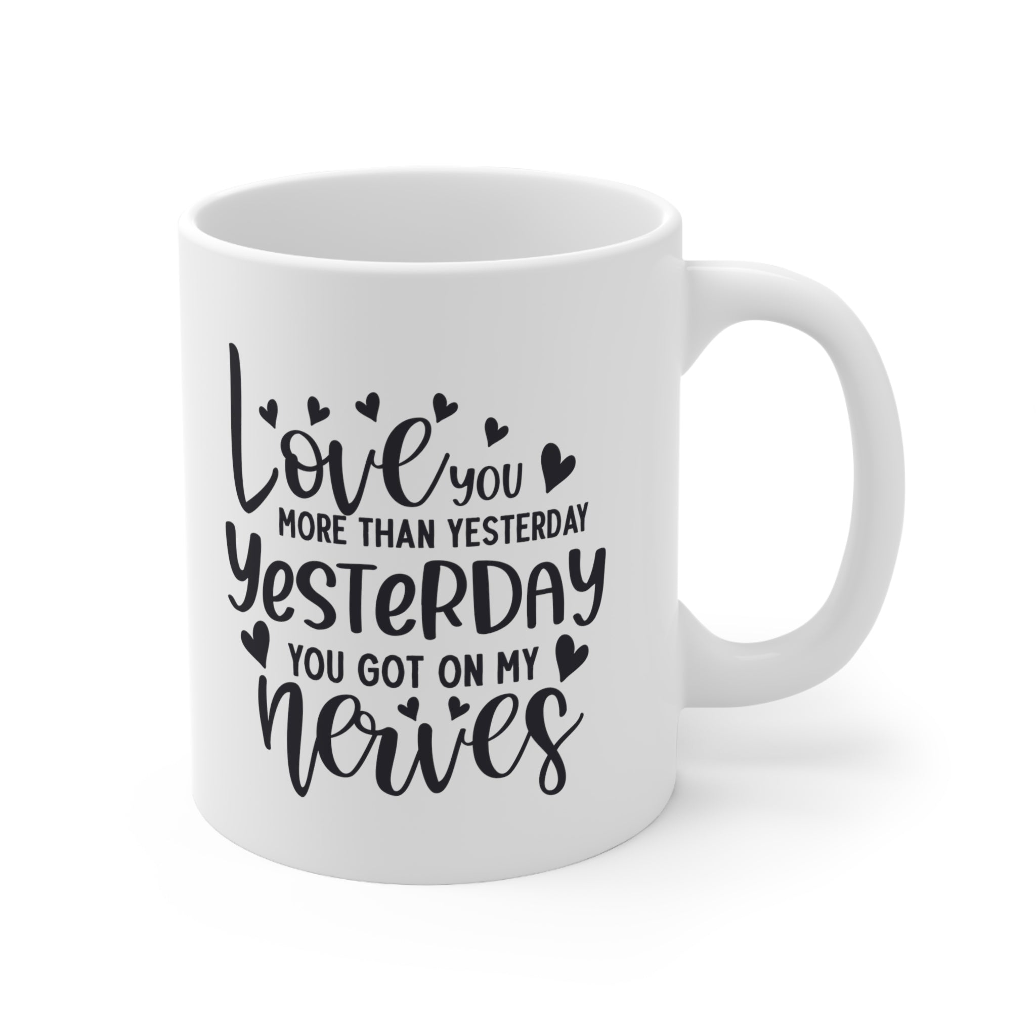 Love You More Than Yesterday Yesterday You Got On My Nerves Ceramic Mug 11oz